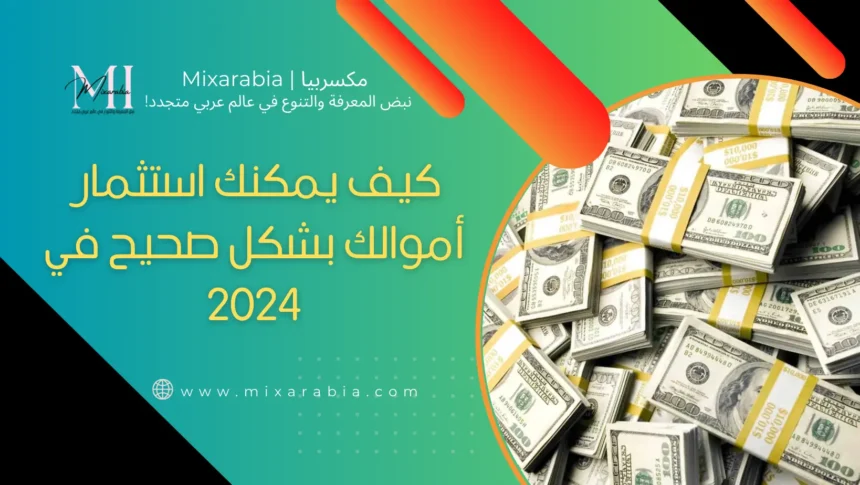 كيف يمكنك استثمار أموالك بشكل صحيح في 2024